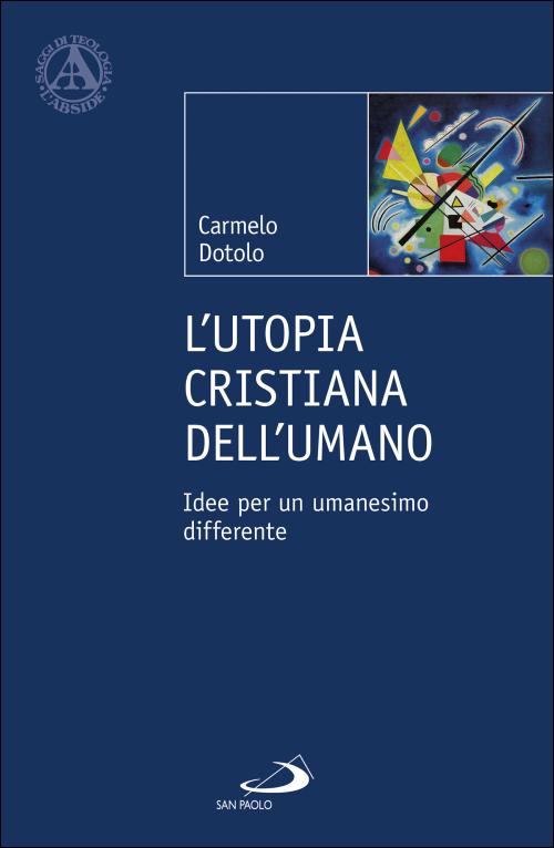 Utopia cristiana dell’umano. Idee per un umanesimo differente (L’)